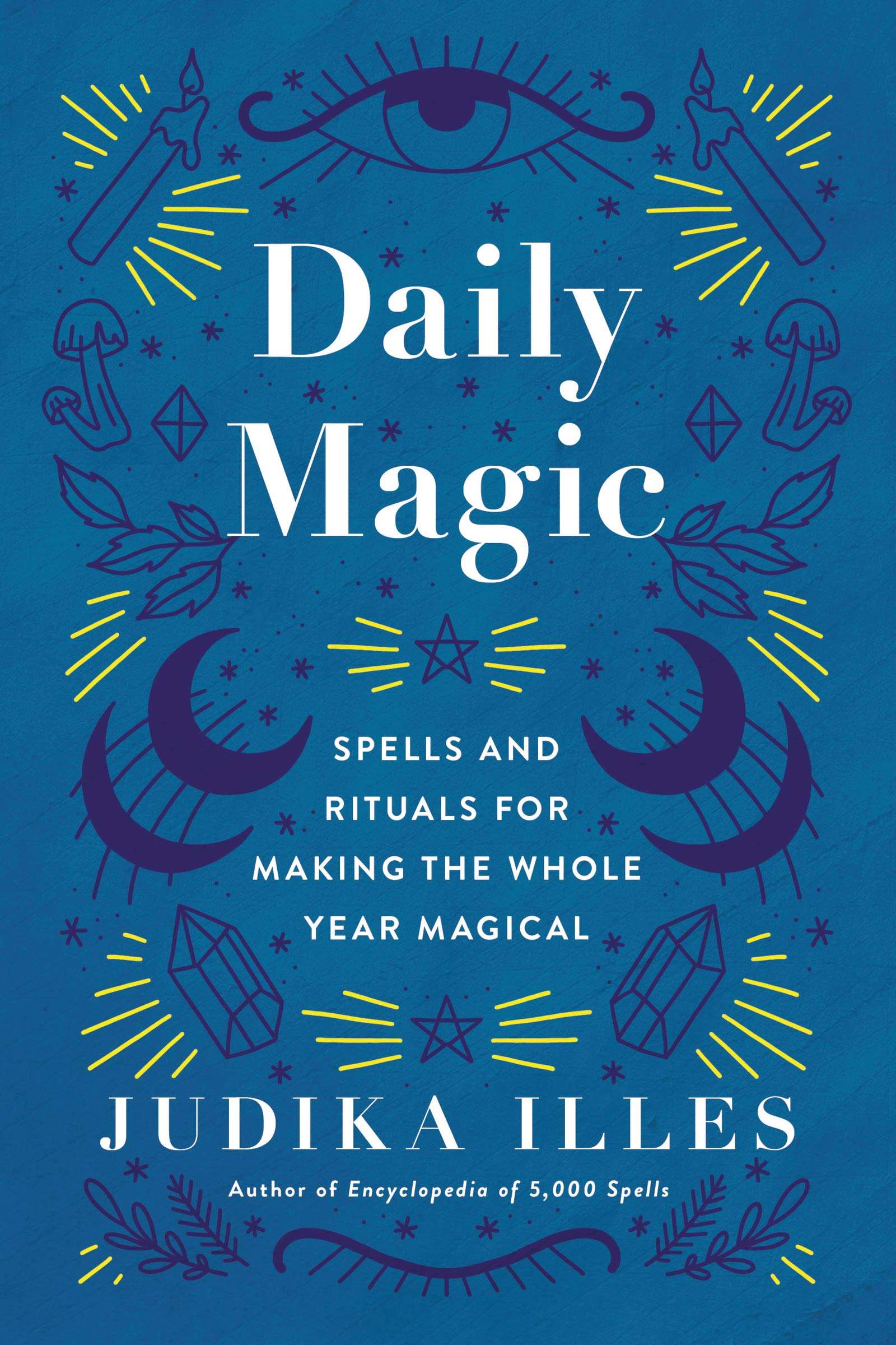 Daily Magic: Spells and Rituals for Making the Whole Year Magical by Judika Illes